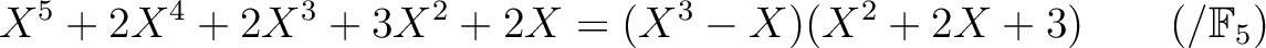 % latex2html id marker 1613
$\displaystyle X^5+2 X^4+2 X^3+3 X^2 + 2 X =(X^3- X )(X^2+2 X +3) \qquad (/{\mathbb{F}}_5)$