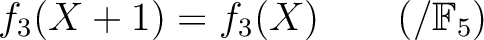 % latex2html id marker 1750
$\displaystyle f_3(X+1)
=f_3(X)
\qquad (/{\mathbb{F}}_5)$