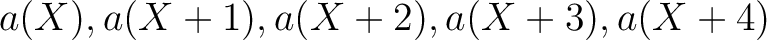 $\displaystyle a(X),a(X+1),a(X+2),a(X+3),a(X+4)
$