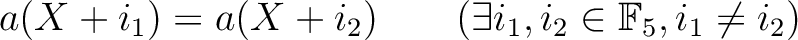 % latex2html id marker 1775
$\displaystyle a(X+i_1)=a(X+i_2) \qquad(\exists i_1,i_2 \in {\mathbb{F}}_5, i_1\neq i_2)
$