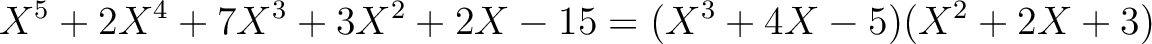 $\displaystyle X^5+2 X^4+7 X^3+3 X^2 + 2 X-15 =(X^3+4 X -5)(X^2+2 X +3)
$