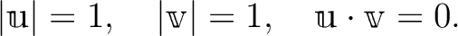 % latex2html id marker 1077
$\displaystyle \vert\mathbbm u \vert= 1,\quad \vert\mathbbm v\vert=1, \quad \mathbbm u \cdot \mathbbm v=0.
$