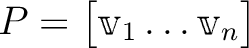 $P=\begin{bmatrix}
\mathbbm v_1 \dots \mathbbm v_n
\end{bmatrix}$