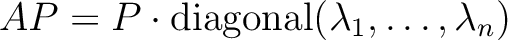 $AP=P\cdot {\operatorname{diagonal}}(\lambda_1,\dots, \lambda_n) $