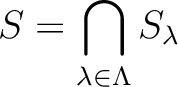 $\displaystyle S=\bigcap_{\lambda \in \Lambda} S_{\lambda}
$