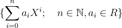 % latex2html id marker 1342
$\displaystyle \{\sum_{i=0}^n a_iX^i ;\quad n\in \mathbb{N}, a_i \in R\}
$