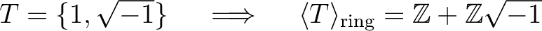 % latex2html id marker 1240
$ T=\{1,\sqrt{-1}\}\quad \implies \quad \langle T \rangle_{\text{ring}}={\mbox{${\mathbb{Z}}$}}+{\mbox{${\mathbb{Z}}$}}\sqrt{-1}$