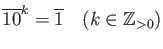 % latex2html id marker 848
$\displaystyle \overline{10}^k =\overline{1} \quad (k\in {\mbox{${\mathbb{Z}}$}}_{>0})
$