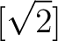 % latex2html id marker 1127
$\displaystyle [\sqrt{2}]
$