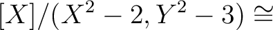 $\displaystyle [X]/(X^2-2,Y^2-3)\cong$