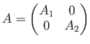 $\displaystyle A=
\begin{pmatrix}
A_1 & 0 \\
0 & A_2
\end{pmatrix}$