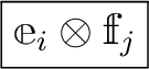 $\boxed{\mathbbm e_i\otimes \mathbbm f_j}$