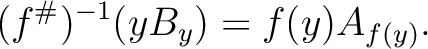 $\displaystyle (f^{\char93 })^{-1} (y B_y)=f(y) A_{f(y)}.
$