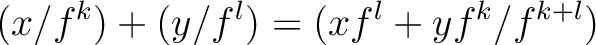 $\displaystyle (x /f^k) + (y/f^l)=(x f^l +y f^k/ f^{k+l})
$