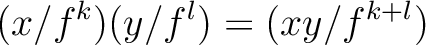 $\displaystyle (x /f^k) (y/f^l)=(x y / f^{k+l})
$