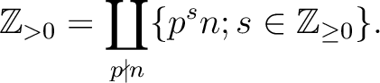 % latex2html id marker 2374
$\displaystyle \mathbb{Z}_{>0} = \coprod_{p\nmid n}
\{ p^s n ; s\in \mathbb{Z}_{\geq 0} \}.
$