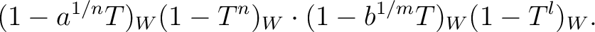 $\displaystyle (1-a^{1/n}T)_W(1-T^n)_W\cdot(1- b^{1/m}T)_W(1- T^{l})_W.$