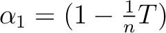 $\alpha_1=(1-\frac{1}{n} T)$