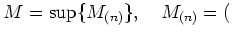 % latex2html id marker 2698
$\displaystyle M=\sup\{M_{(n)}\},
\quad M_{(n)}=($