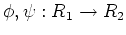 $ \phi,\psi: R_1 \to R_2$