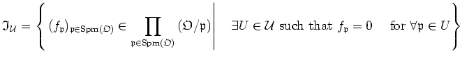 $\displaystyle \mathfrak{I}_{\mathcal U}=
\left\{
\left .
(f_\mathfrak{p})_{\mat...
... that }
f_\mathfrak{p}=0 \quad\text{
for } \forall \mathfrak{p}\in U
\right\}
$