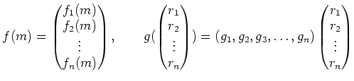 $\displaystyle f(m)=
\begin{pmatrix}
f_1(m)\\
f_2(m) \\
\vdots\\
f_n(m)
\end{...
..._2, g_3, \dots ,g_n)
\begin{pmatrix}
r_1\\
r_2\\
\vdots \\
r_n
\end{pmatrix}$