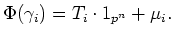 $\displaystyle \Phi(\gamma_i)=T_i\cdot 1_{p^n}+\mu_i.
$