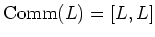 $ \operatorname{Comm}(L)=[L,L] $