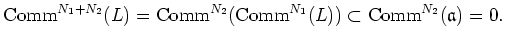 $\displaystyle \operatorname{Comm}^{N_1+N_2}(L)=\operatorname{Comm}^{N_2}(\operatorname{Comm}^{N_1}(L))\subset \operatorname{Comm}^{N_2}(\mathfrak{a})=0.
$