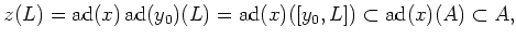 $\displaystyle z(L)=\operatorname{ad}(x)\operatorname{ad}(y_0) (L) = \operatorname{ad}(x)([y_0,L])\subset \operatorname{ad}(x)(A)\subset A,
$