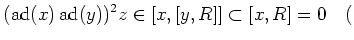 $\displaystyle (\operatorname{ad}(x)\operatorname{ad}(y))^2 z\in [x,[y,R]]\subset [x,R]=0 \quad
($