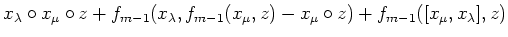 $\displaystyle x_\lambda\circ x_\mu \circ z+ f_{m-1}(x_\lambda,f_{m-1}(x_\mu,z)-x_\mu\circ z)+f_{m-1}([x_\mu,x_\lambda], z)$