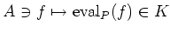 $\displaystyle A \ni f \mapsto \operatorname{eval}_P(f)\in K
$