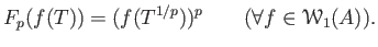 % latex2html id marker 1720
$\displaystyle F_p(f(T))=(f(T^{1/p}))^{p} \qquad (\forall f\in \mathcal W_1(A)).
$