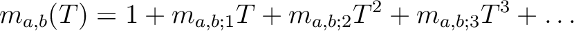 $\displaystyle m_{a,b}(T)
=1+
m_{a,b;1}T
+m_{a,b;2}T^2
+m_{a,b;3}T^3
+\dots
$