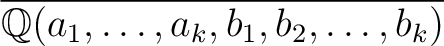 $\overline{\mathbb{Q}(a_1,\dots,a_k,b_1,b_2,\dots,b_k)}$