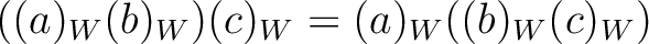 $\displaystyle ((a)_W (b)_W) (c)_W
=(a)_W( (b)_W (c)_W)
$