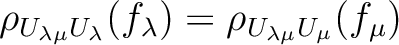 $\displaystyle \rho_{U_{\lambda\mu} U_\lambda }(f_\lambda)
=
\rho_{U_{\lambda\mu} U_\mu }(f_\mu)
$