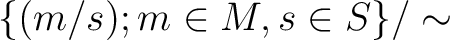 $\displaystyle \{ (m/s); m\in M , s\in S\} / \sim
$