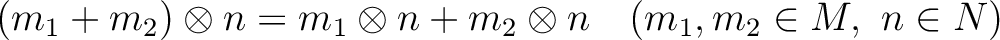 % latex2html id marker 5639
$\displaystyle (m_1 + m_2)\otimes n
=m_1 \otimes n + m_2 \otimes n \quad(m_1,m_2 \in M,\ n\in N)
$