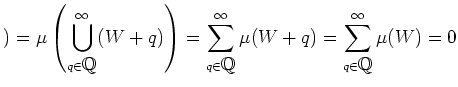 % latex2html id marker 1427
$\displaystyle )=
\mu\left(\bigcup_{q\in \mbox{${\ma...
...thbb{Q}}$}}^\infty \mu(W+q)
=\sum_{q\in \mbox{${\mathbb{Q}}$}}^\infty \mu(W)=0
$